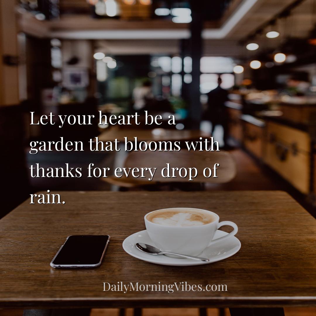 Morning Vibe - Let your heart be a garden that blooms with thanks
