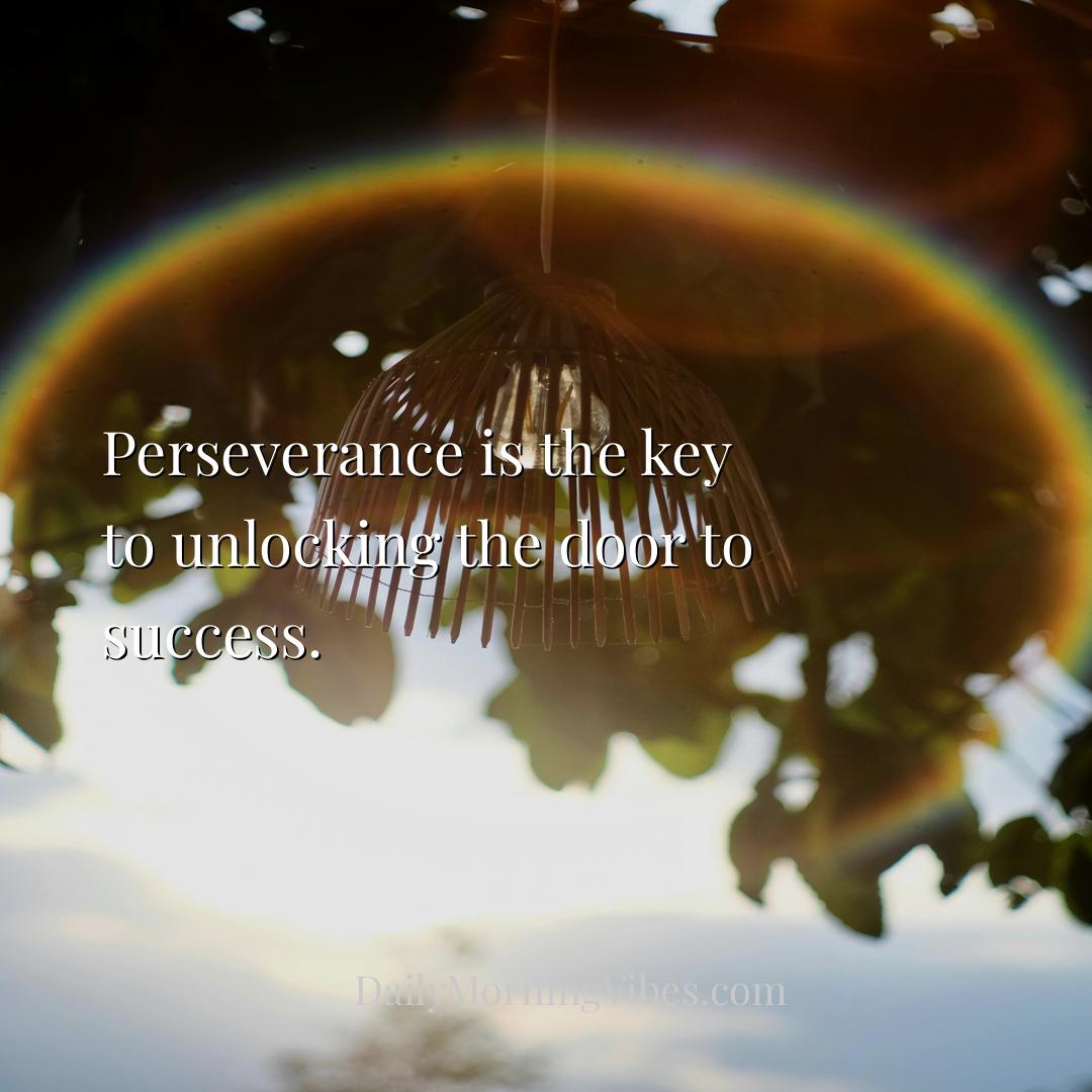 Morning Vibe - Perseverance is the key to unlocking the door to s