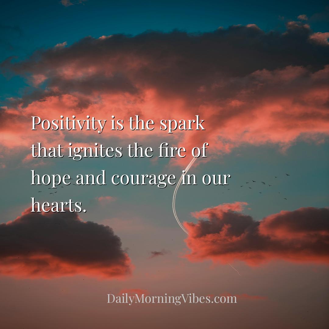 Morning Vibe - Positivity is the spark that ignites the fire of h