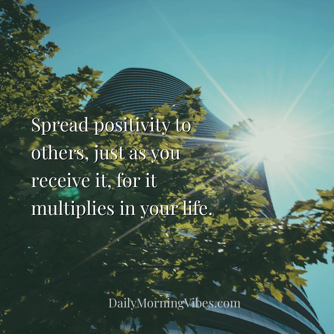 Morning Vibe - Spread positivity to others, just as you receive i